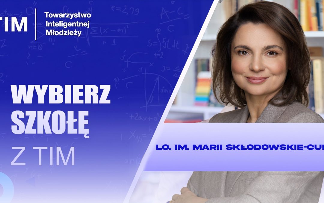 Wybór Liceum z TIM – Liceum im. Marii Skłodowskiej-Curie: wysoki poziom i empatia